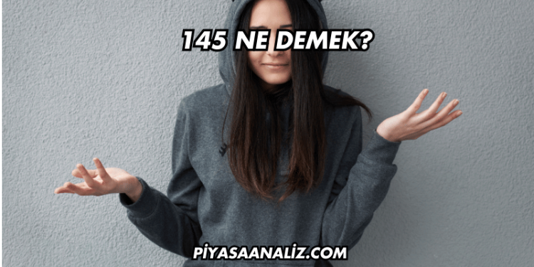 145 Ne Demek?