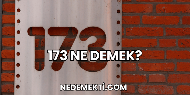 173 Ne Demek?