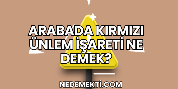 Arabada Kırmızı Ünlem İşareti Ne Demek?