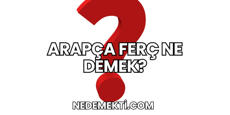 Arapça Ferç Ne Demek?