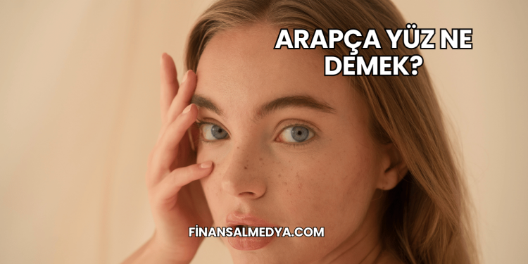 Arapça Yüz Ne Demek?