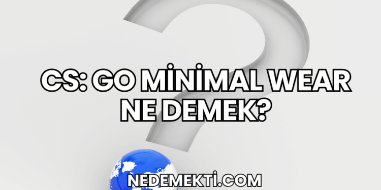 CS: GO Minimal Wear Ne Demek?