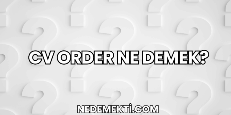 CV Order Ne Demek?