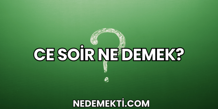 Ce Soir Ne Demek?
