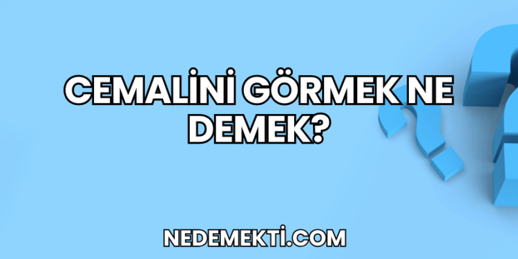 Cemalini Görmek Ne Demek?
