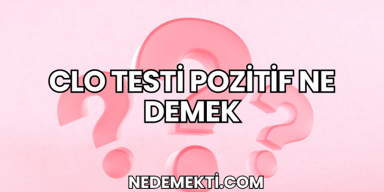Clo Testi Pozitif Ne Demek