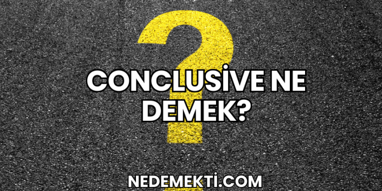 Conclusive Ne Demek?