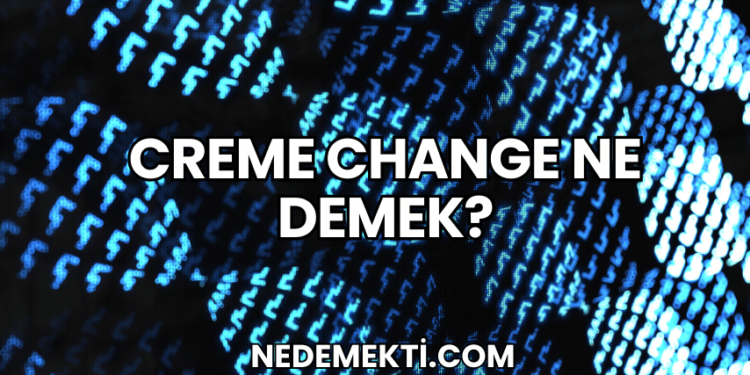 Creme Change Ne Demek