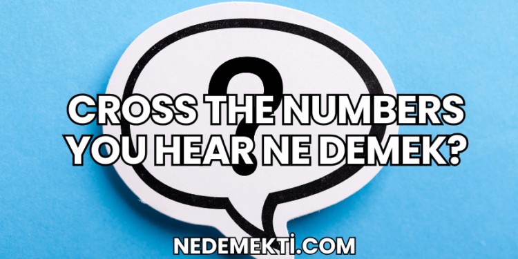 Cross The Numbers You Hear Ne Demek?