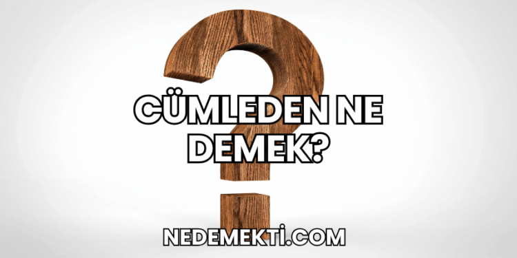 Cümleden Ne Demek?
