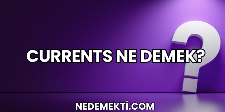 Currents Ne Demek?