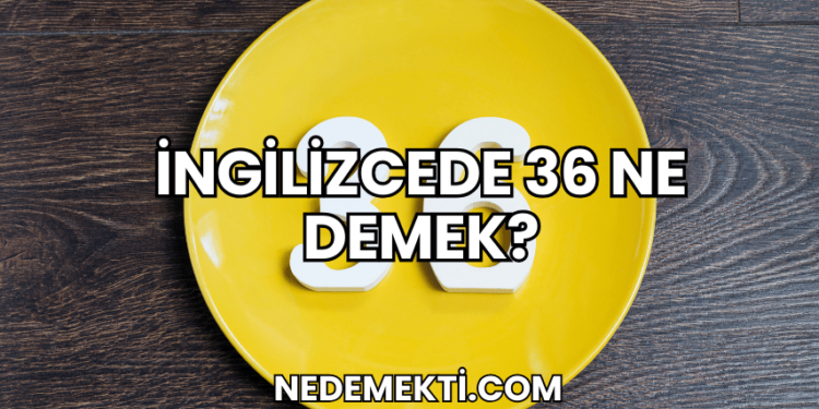 İngilizcede 36 Ne Demek?