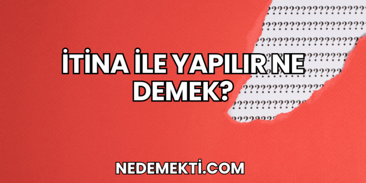 İtina ile Yapılır Ne Demek?
