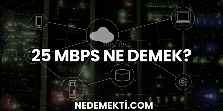 25 Mbps Ne Demek?