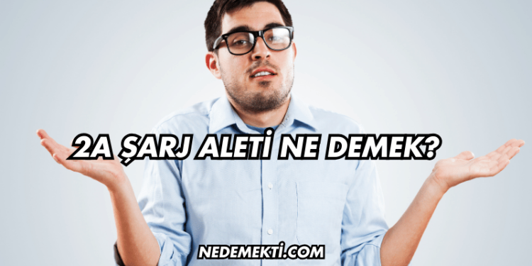 2A Şarj Aleti Ne Demek?