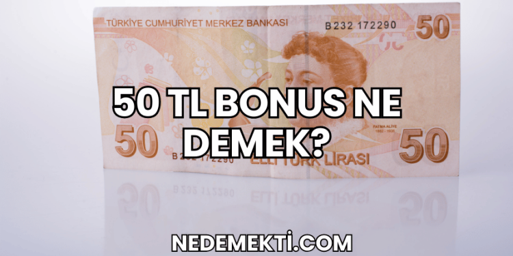 50 TL Bonus Ne Demek?