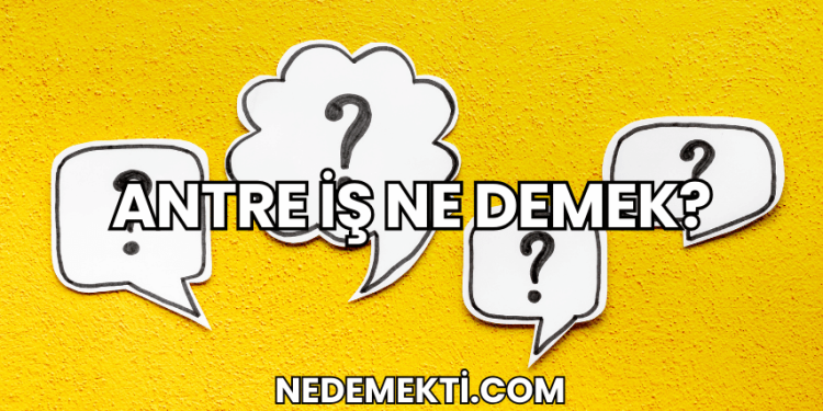 Antre İş Ne Demek?