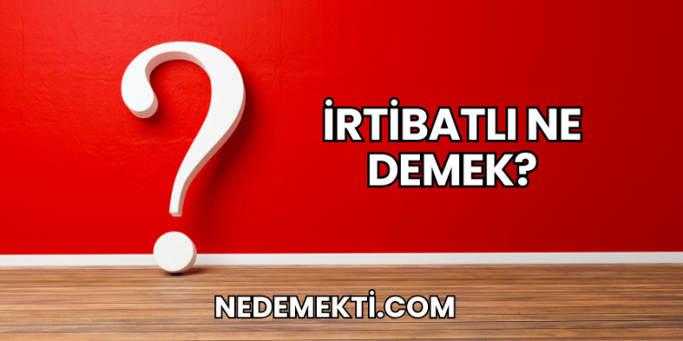 İrtibatlı Ne Demek?