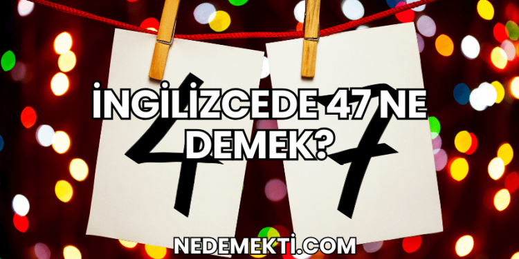 İngilizcede 47 Ne Demek?