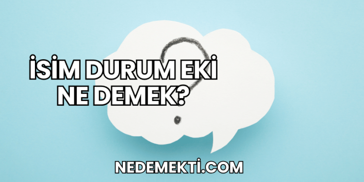 İsim Durum Eki Ne Demek?