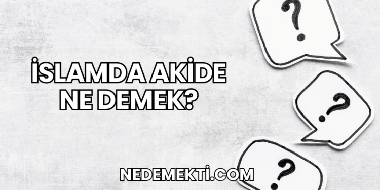 İslamda Akide Ne Demek?