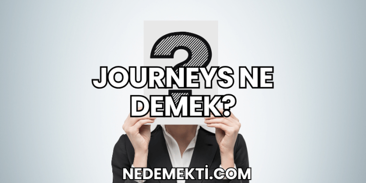 Journeys Ne Demek?