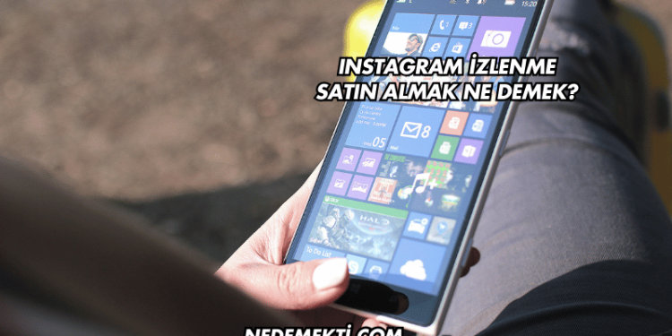 Instagram İzlenme Satın Almak Ne Demek?