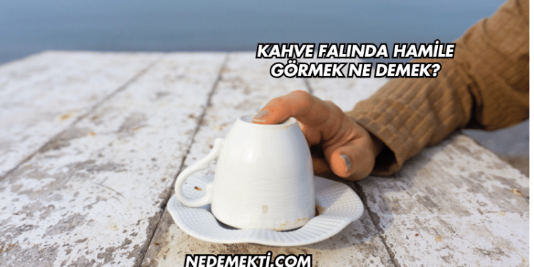 Kahve Falında Hamile Görmek Ne Demek?